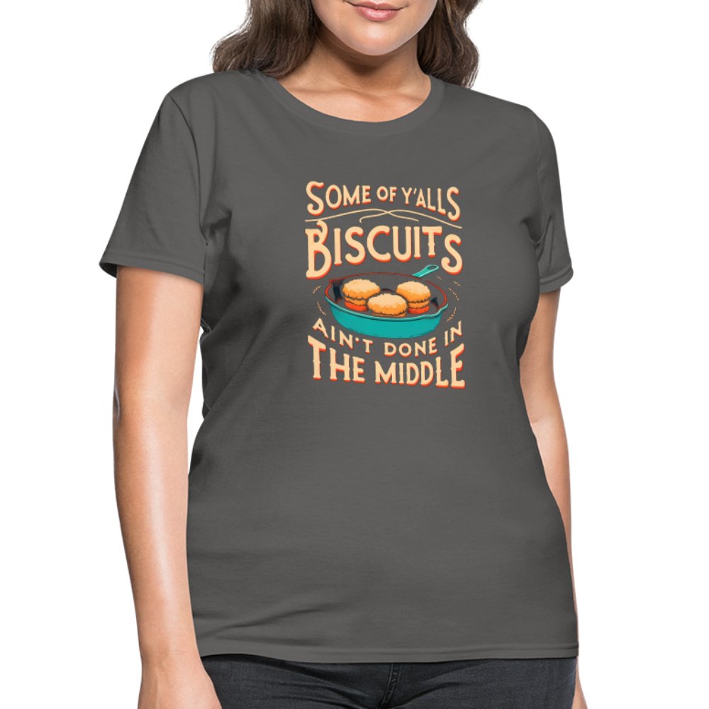 Some of Y'alls Biscuits Ain't Done in the Middle - Women's T-Shirt - charcoal