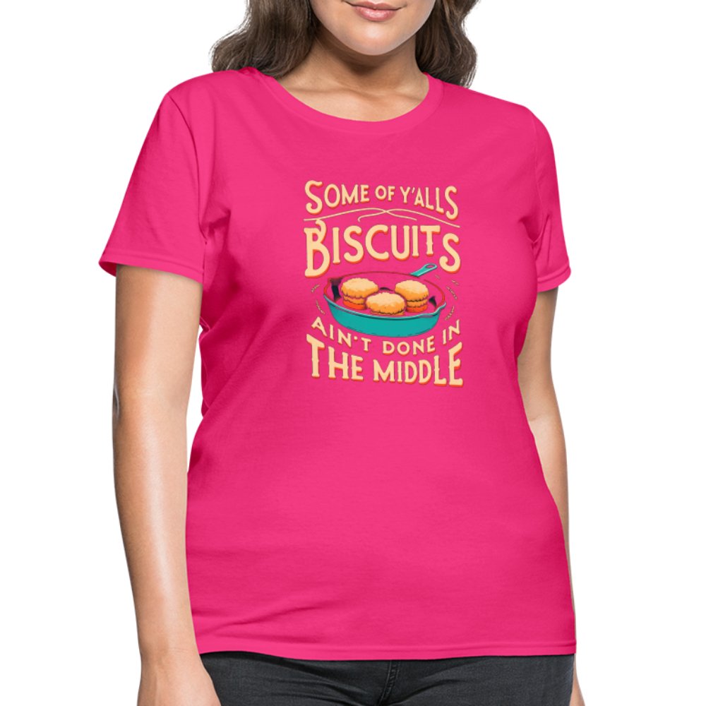 Some of Y'alls Biscuits Ain't Done in the Middle - Women's T-Shirt - fuchsia