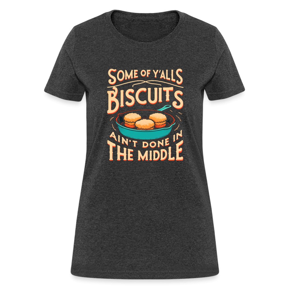 Some of Y'alls Biscuits Ain't Done in the Middle - Women's T-Shirt - heather black