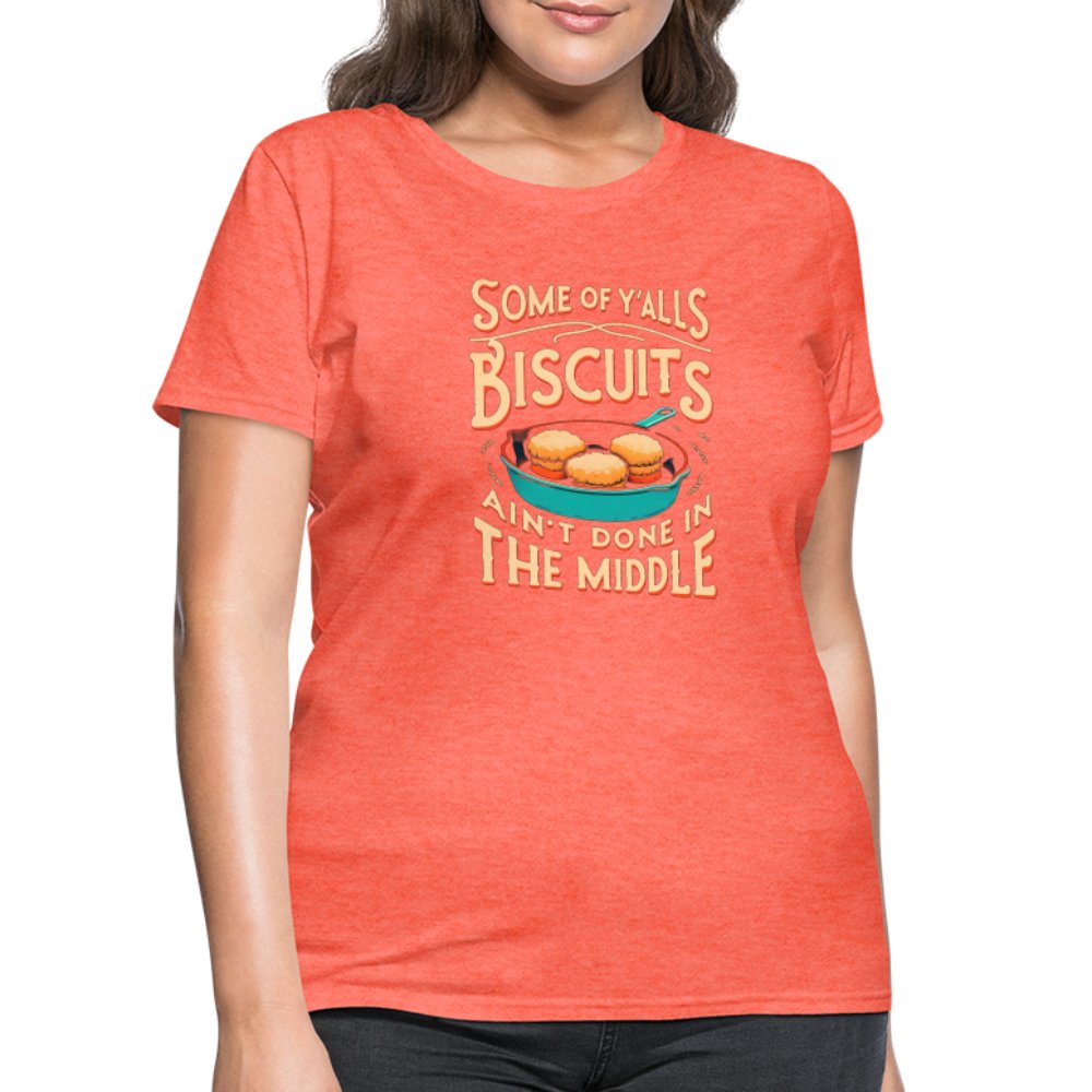 Some of Y'alls Biscuits Ain't Done in the Middle - Women's T-Shirt - heather coral