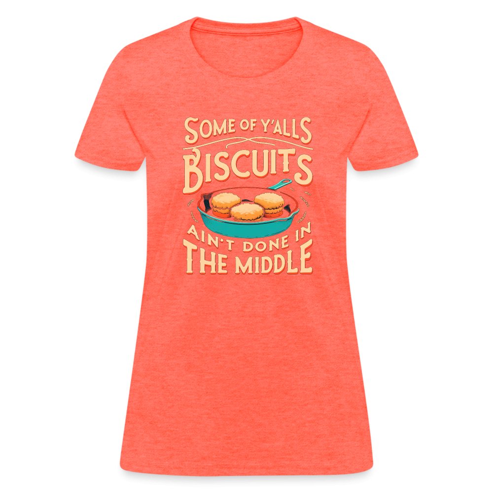 Some of Y'alls Biscuits Ain't Done in the Middle - Women's T-Shirt - heather coral