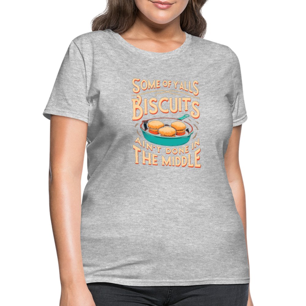 Some of Y'alls Biscuits Ain't Done in the Middle - Women's T-Shirt - heather gray