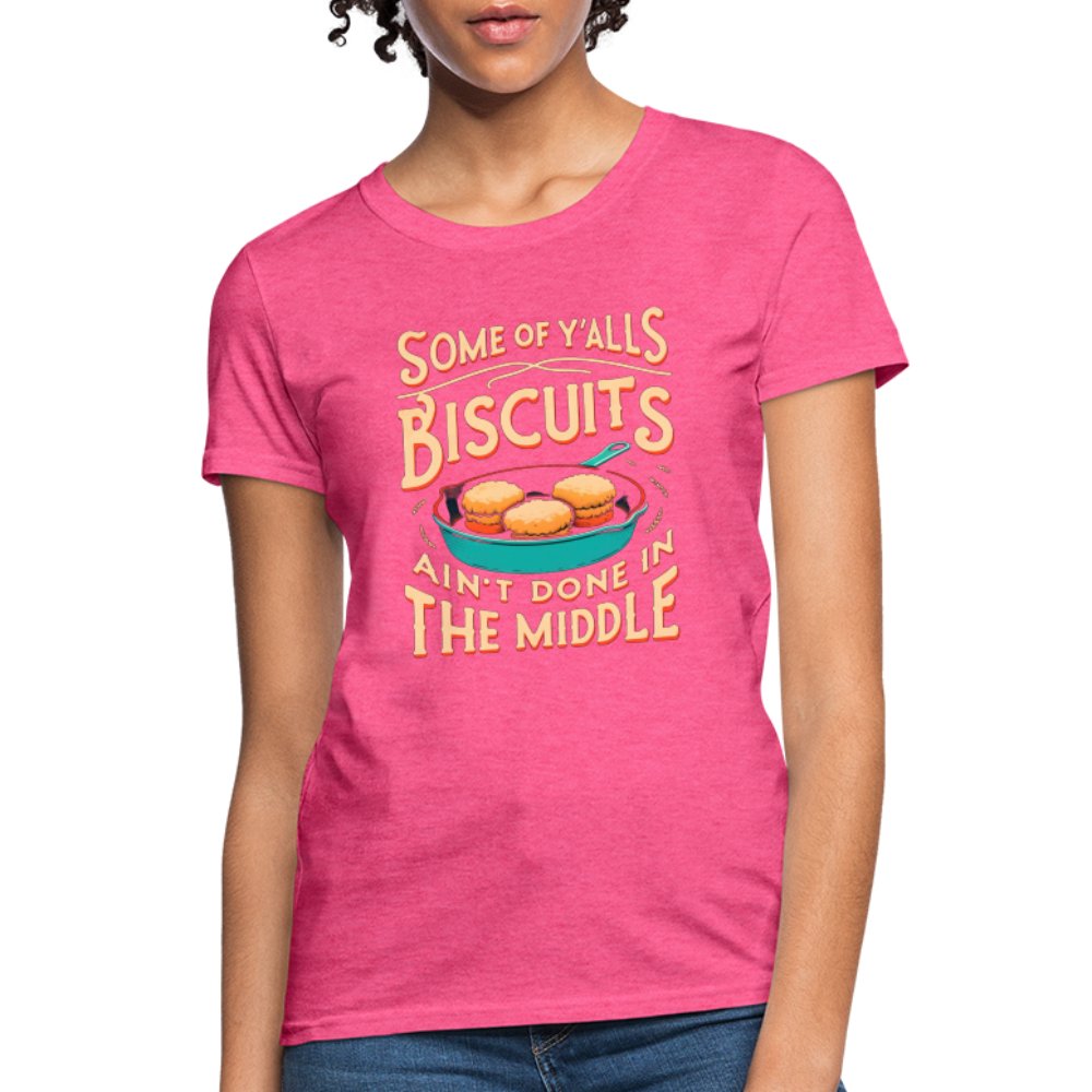 Some of Y'alls Biscuits Ain't Done in the Middle - Women's T-Shirt - heather pink