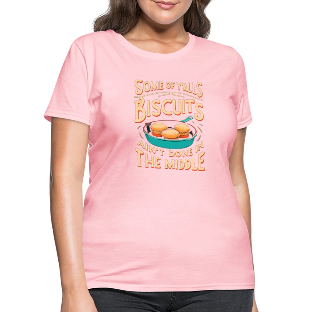 Some of Y'alls Biscuits Ain't Done in the Middle - Women's T-Shirt - pink