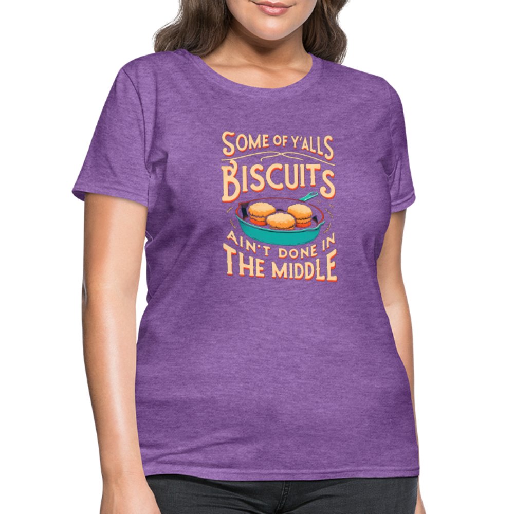 Some of Y'alls Biscuits Ain't Done in the Middle - Women's T-Shirt - purple heather