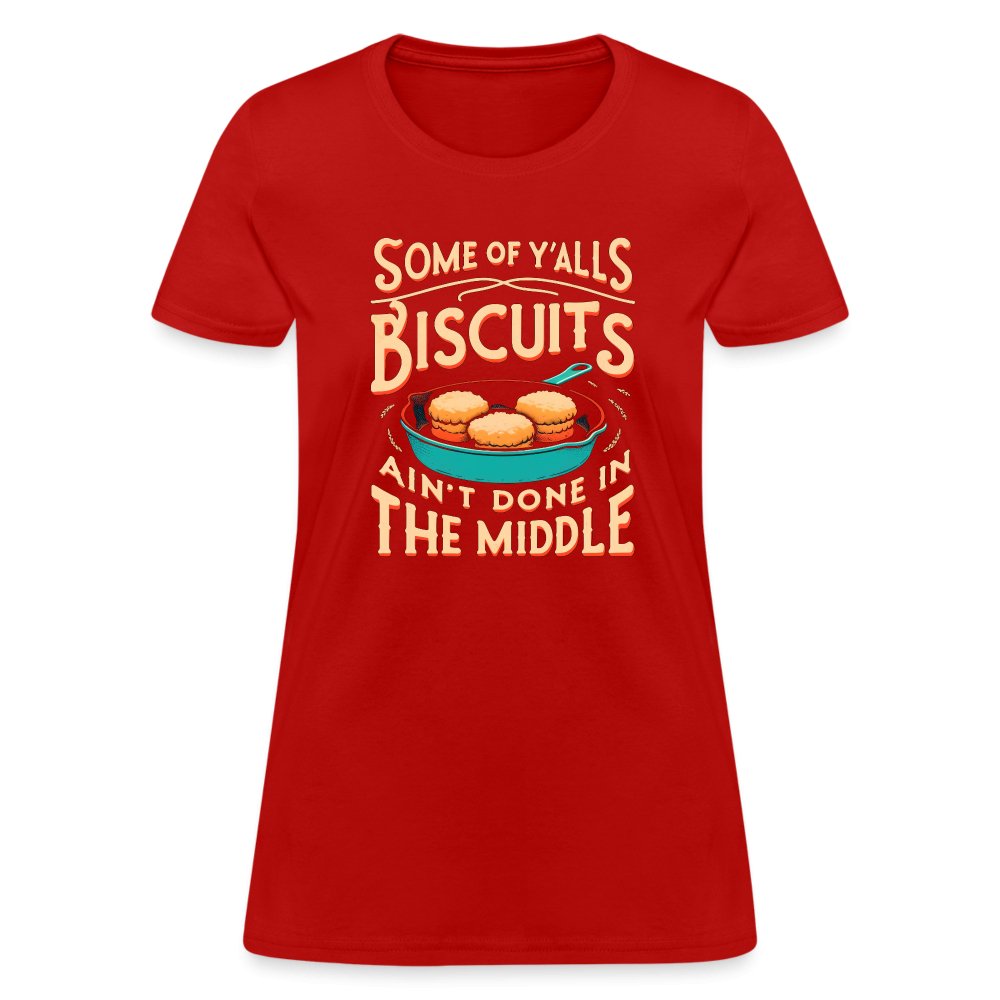 Some of Y'alls Biscuits Ain't Done in the Middle - Women's T-Shirt - red