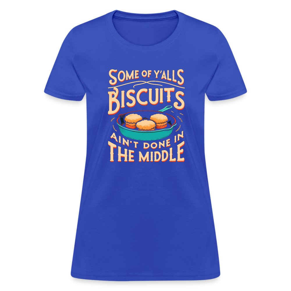 Some of Y'alls Biscuits Ain't Done in the Middle - Women's T-Shirt - royal blue