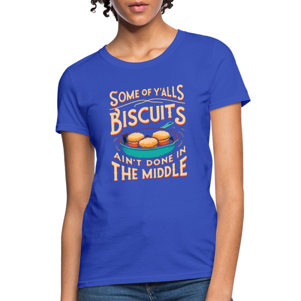 Some of Y'alls Biscuits Ain't Done in the Middle - Women's T-Shirt - royal blue