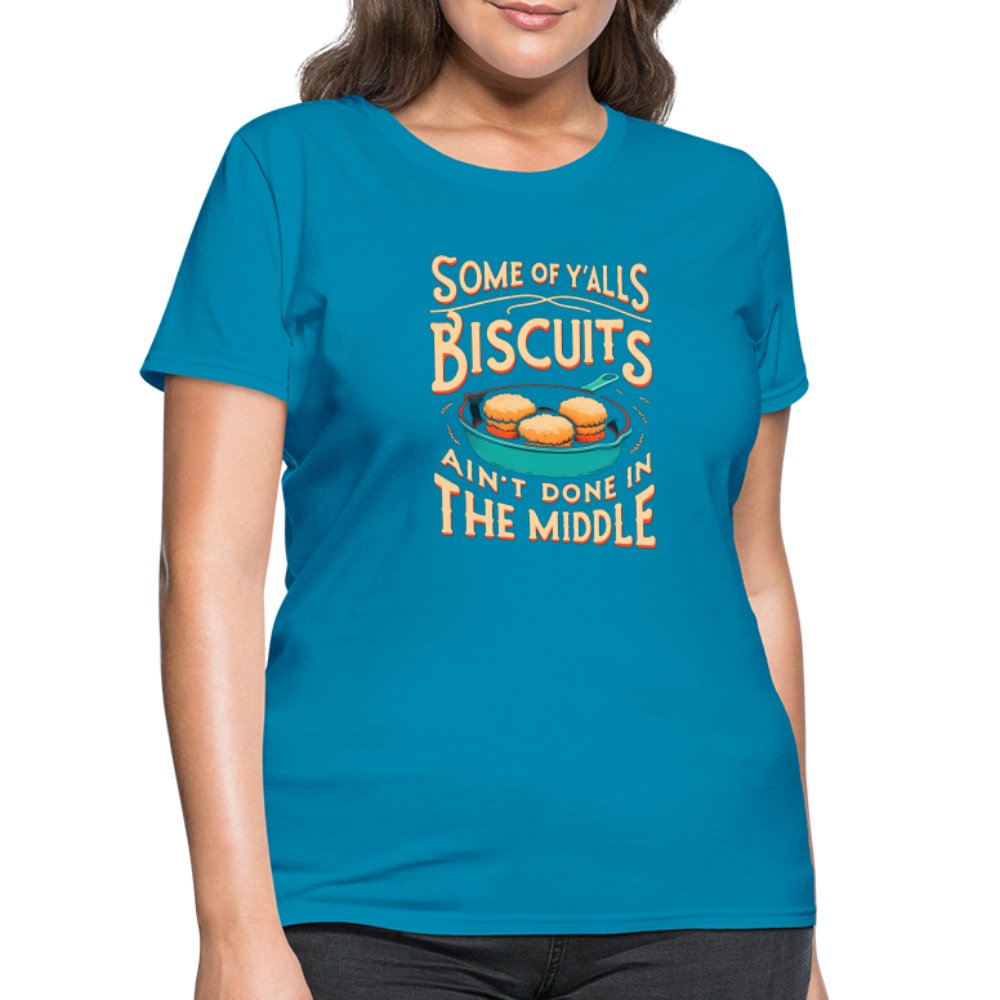 Some of Y'alls Biscuits Ain't Done in the Middle - Women's T-Shirt - turquoise