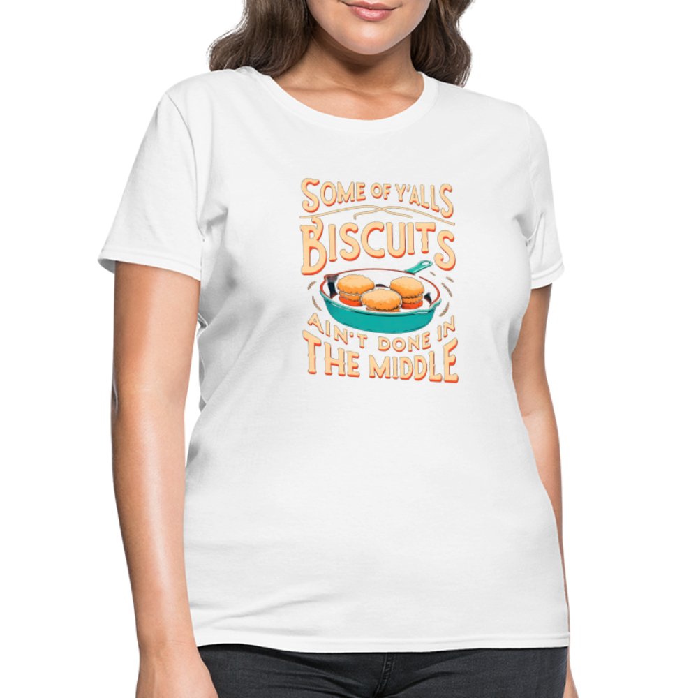 Some of Y'alls Biscuits Ain't Done in the Middle - Women's T-Shirt - white