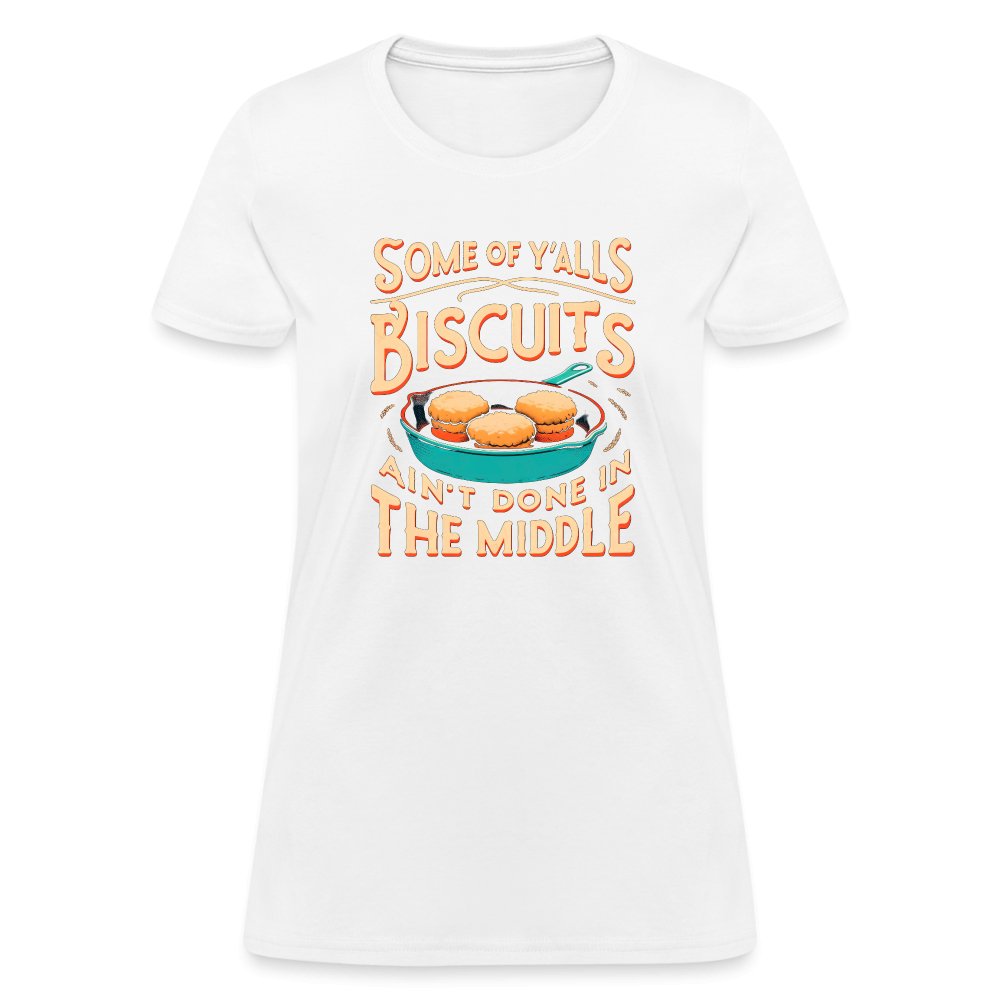 Some of Y'alls Biscuits Ain't Done in the Middle - Women's T-Shirt - white