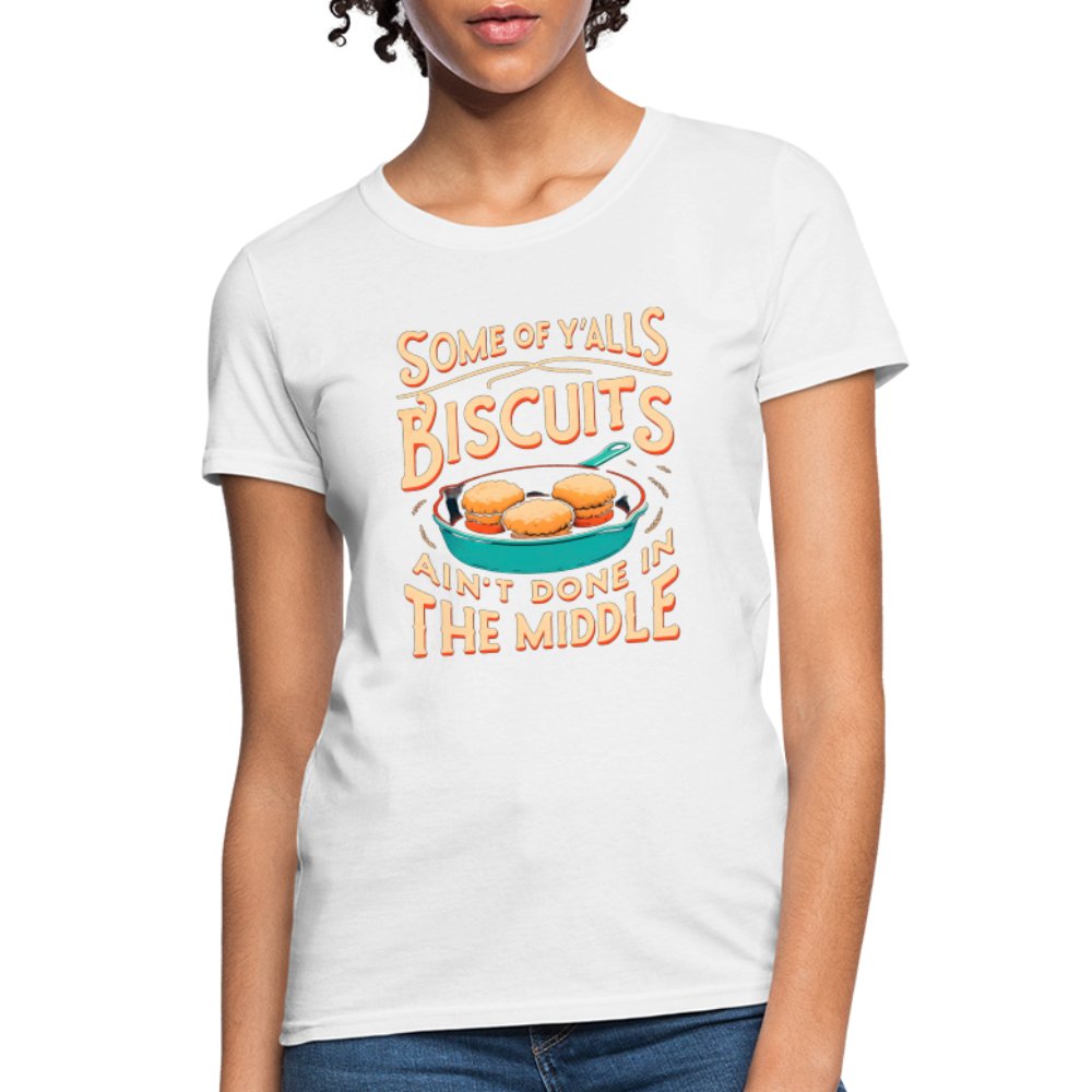 Some of Y'alls Biscuits Ain't Done in the Middle - Women's T-Shirt - white