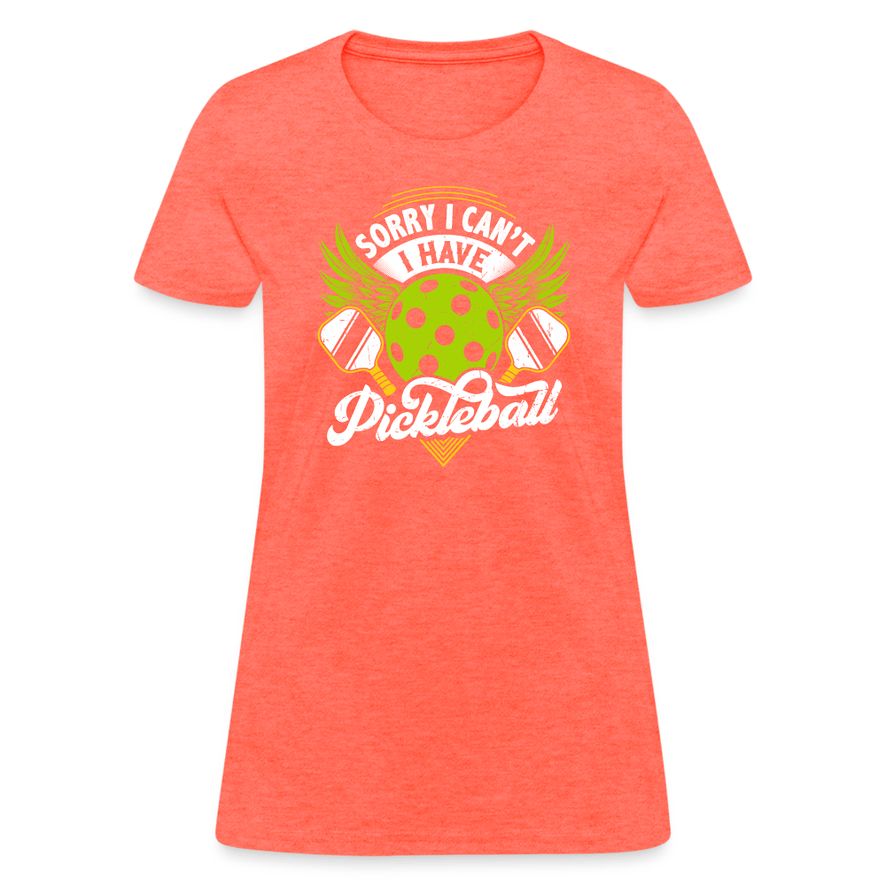 Sorry I Can't I Have Pickleball Women's Contoured T-Shirt - heather coral