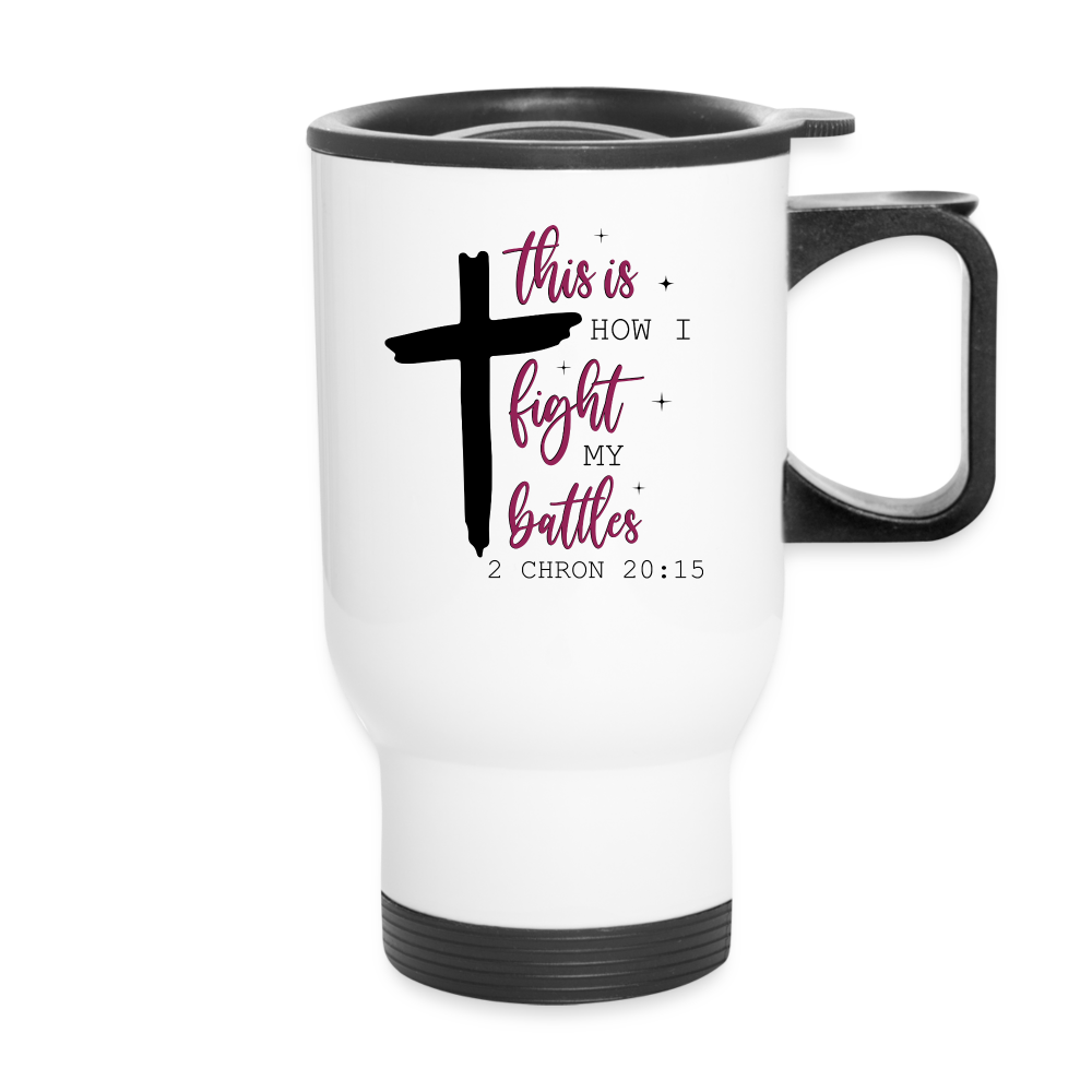This is How I Fight My Battles Travel Mug (2 Chronicles 20:15) - white