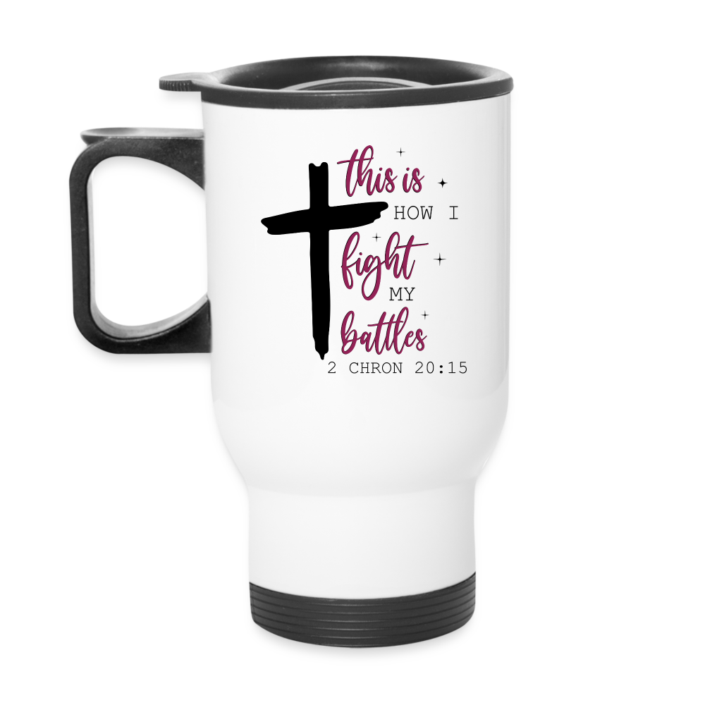 This is How I Fight My Battles Travel Mug (2 Chronicles 20:15) - white