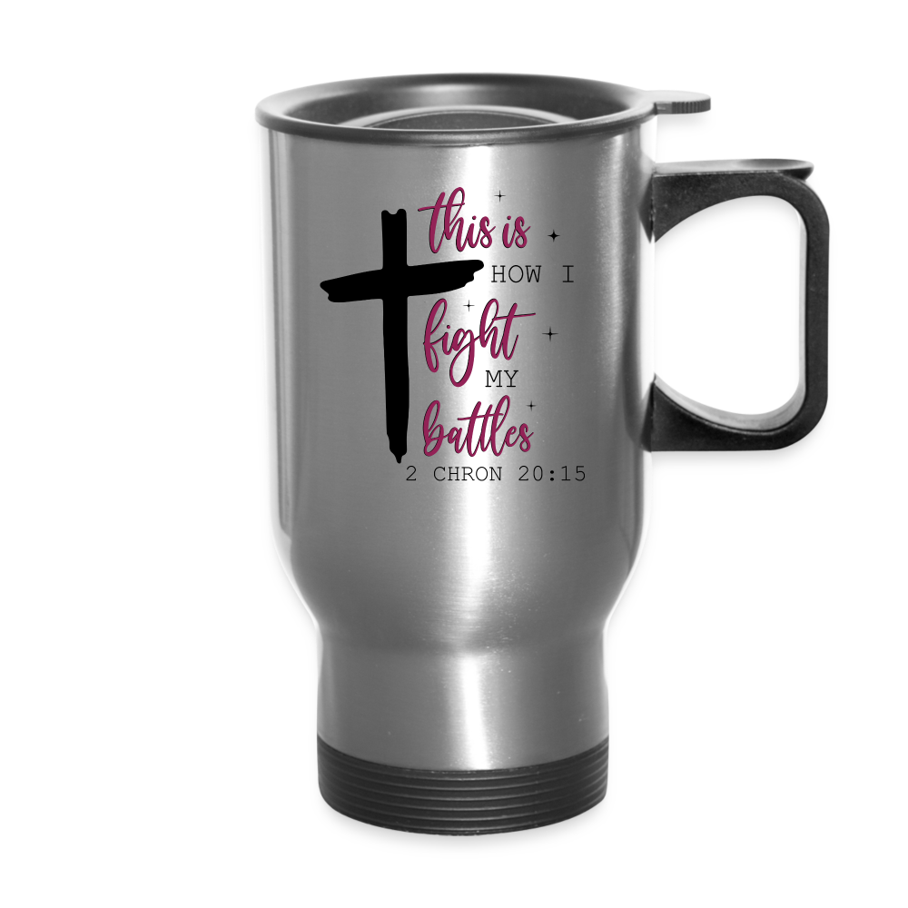 This is How I Fight My Battles Travel Mug (2 Chronicles 20:15) - silver
