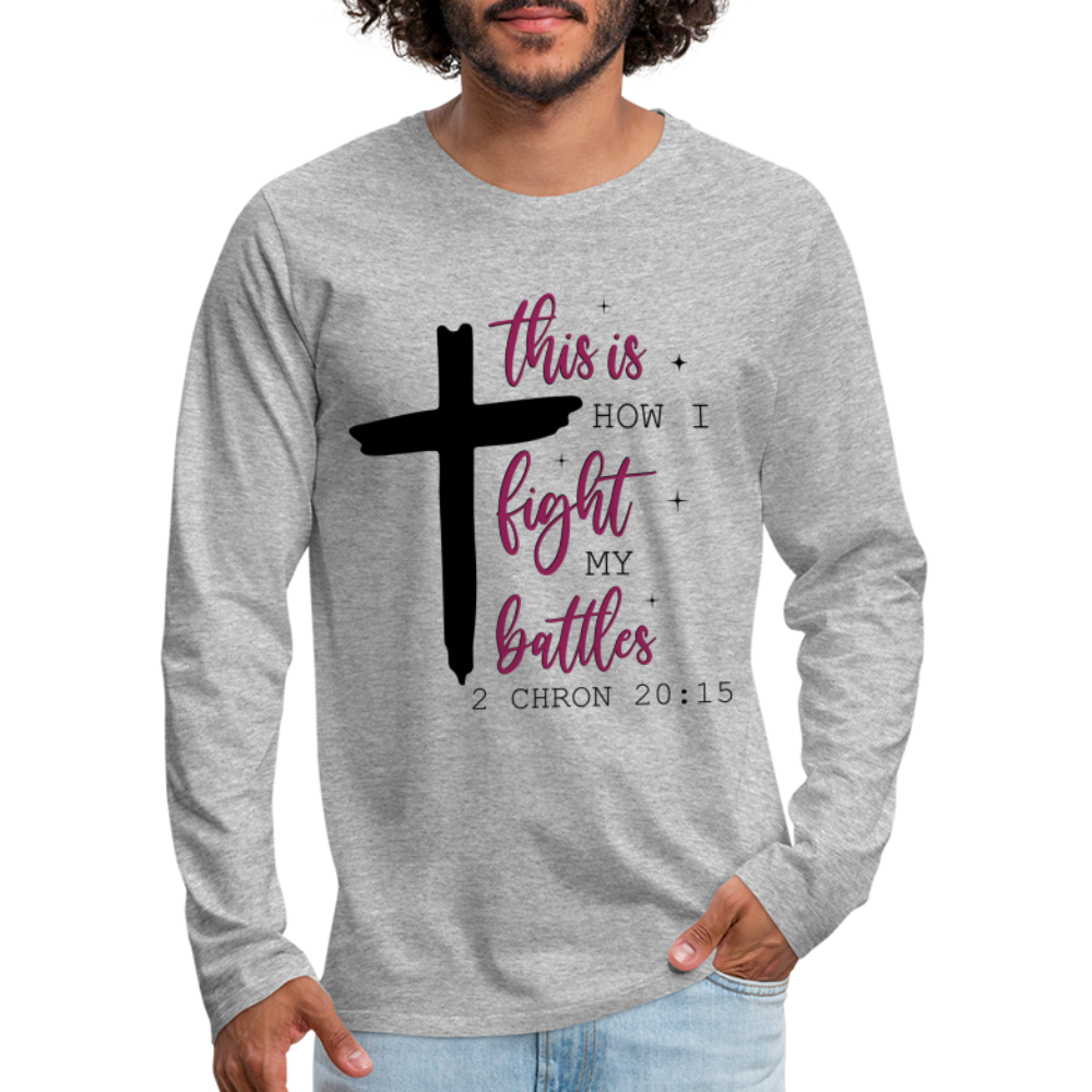 This is How I Fight My Battles Men's Premium Long Sleeve T-Shirt (2 Chronicles 20:15) - heather gray