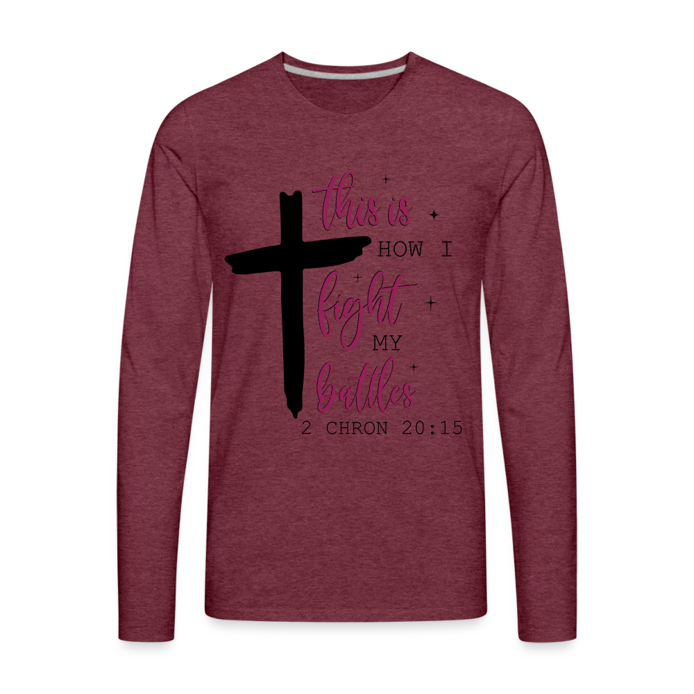 This is How I Fight My Battles Men's Premium Long Sleeve T-Shirt (2 Chronicles 20:15) - heather burgundy