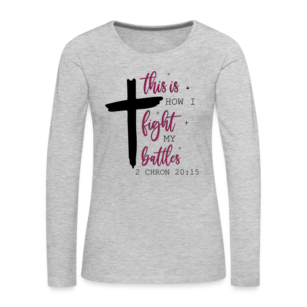 This is How I Fight My Battles Women's Premium Long Sleeve T-Shirt (2 Chronicles 20:15) - heather gray