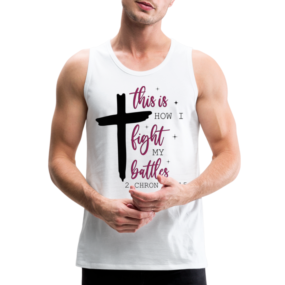 This is How I Fight My Battles Men’s Premium Tank Top (2 Chronicles 20:15) - white