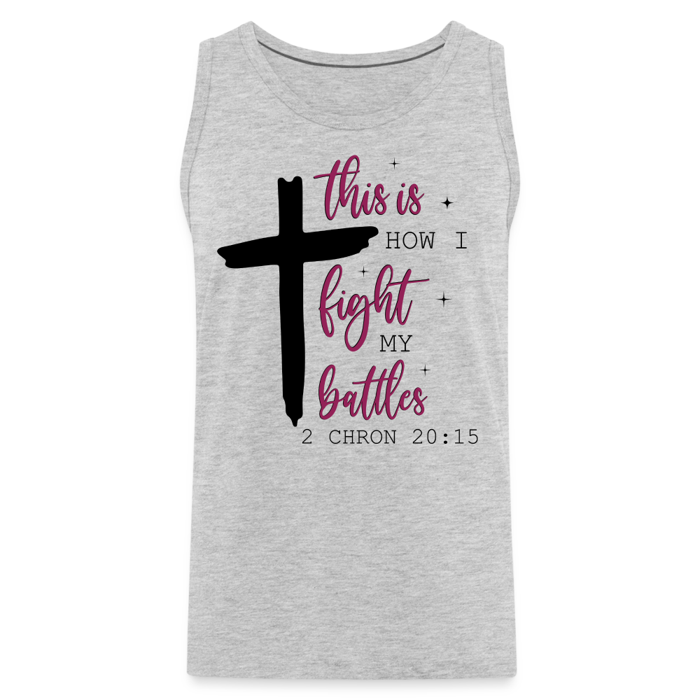 This is How I Fight My Battles Men’s Premium Tank Top (2 Chronicles 20:15) - heather gray