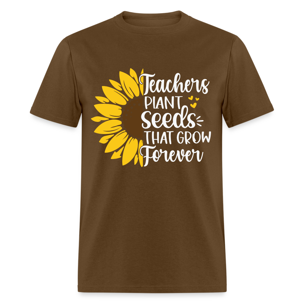 Teachers Plant Seeds That Grow Forever T-Shirt - brown