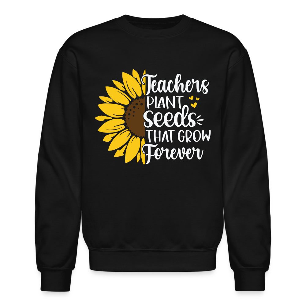 Teachers Plant Seeds That Grow Forever Sweatshirt - black