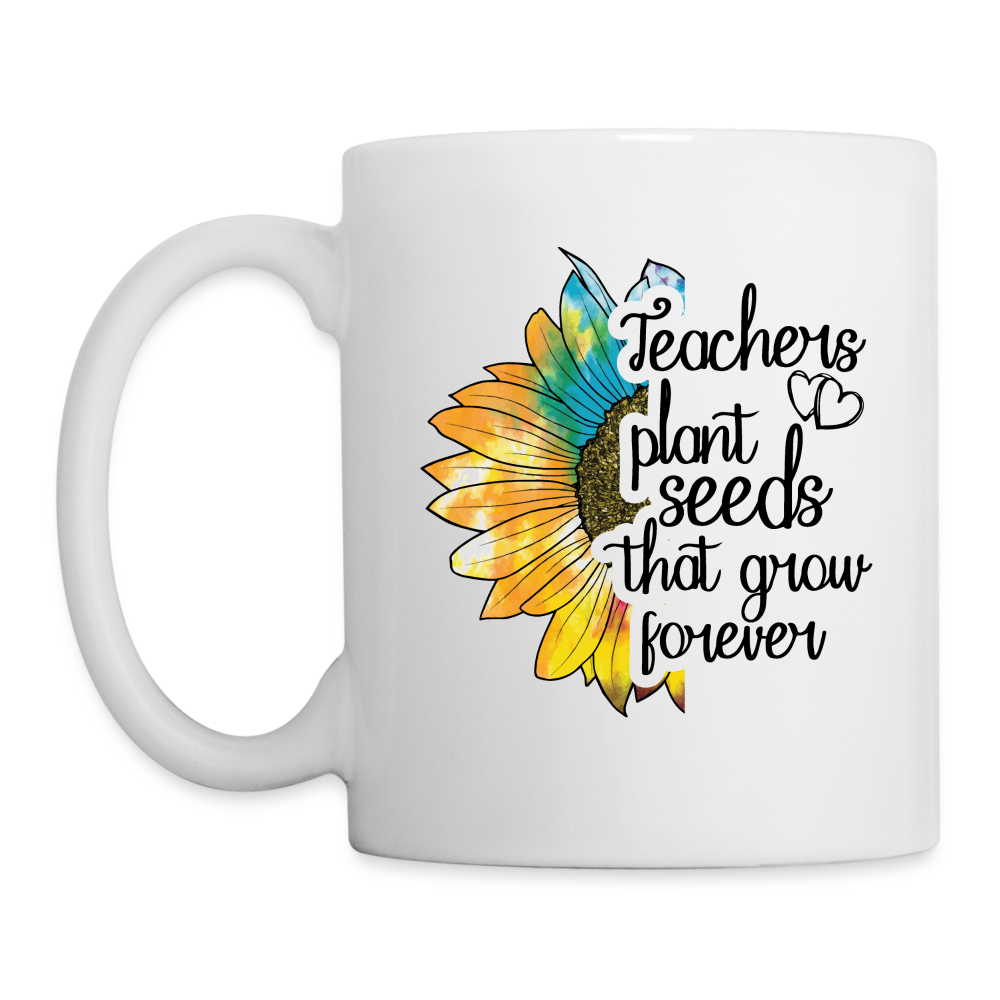 Teachers Plant Seeds That Grow Forever Coffee Mug - white