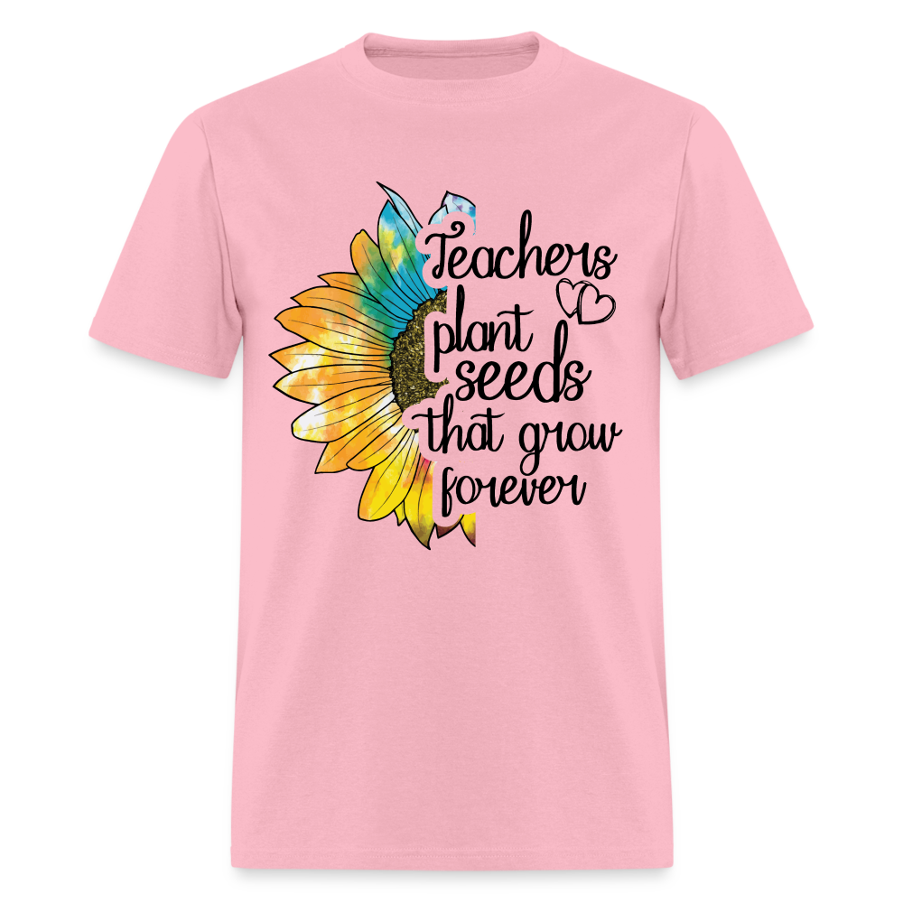 Teachers Plant Seeds That Grow Forever T-Shirt - pink