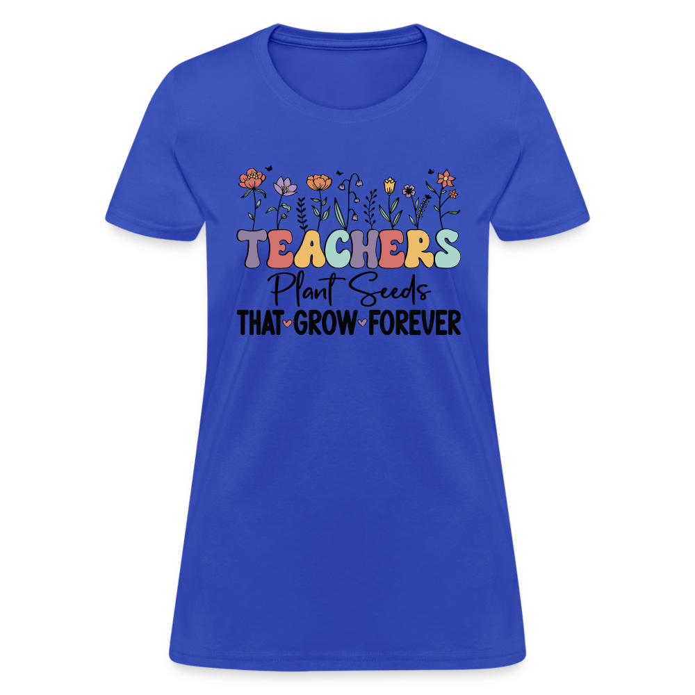 Teachers Plant Seeds That Grow Forever Women's T-Shirt - royal blue