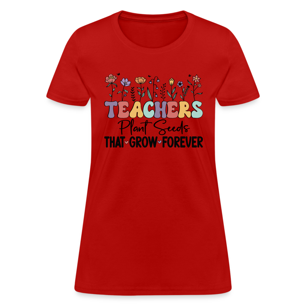 Teachers Plant Seeds That Grow Forever Women's T-Shirt - red
