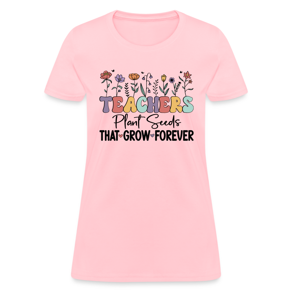 Teachers Plant Seeds That Grow Forever Women's T-Shirt - pink
