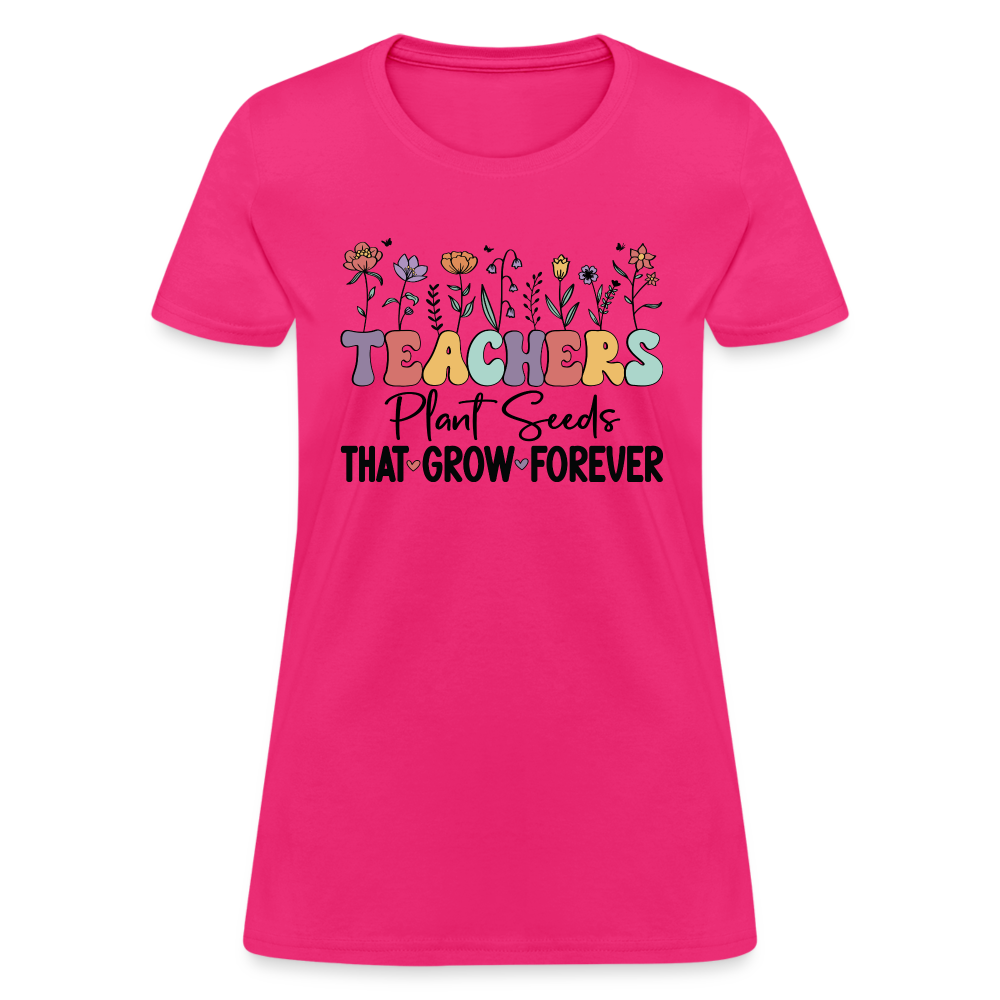 Teachers Plant Seeds That Grow Forever Women's T-Shirt - fuchsia