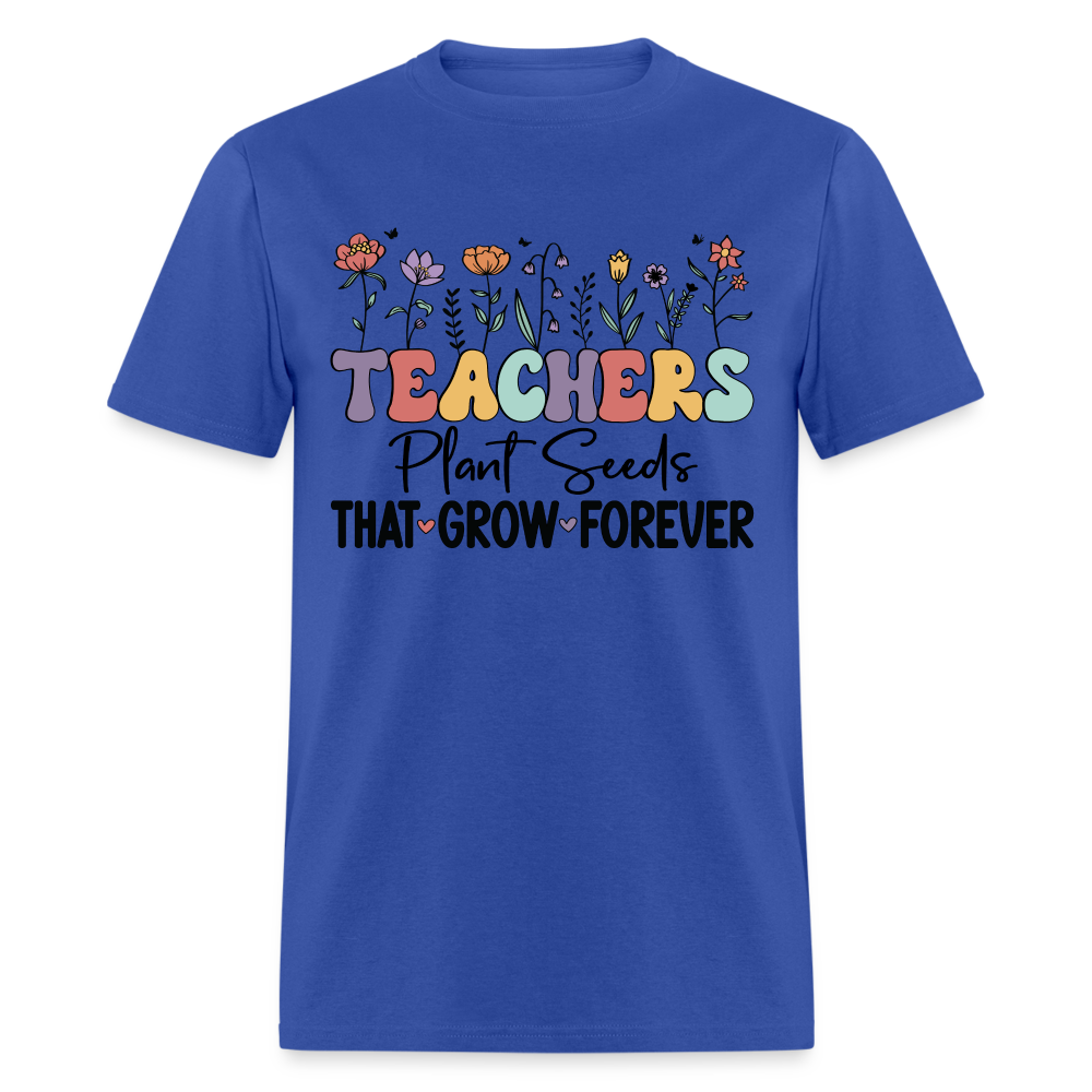 Teachers Plant Seeds That Grow Forever T-Shirt (with Flowers) - royal blue