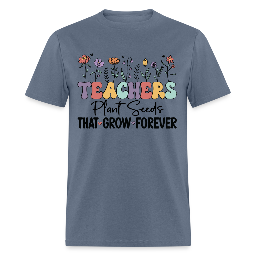 Teachers Plant Seeds That Grow Forever T-Shirt (with Flowers) - denim