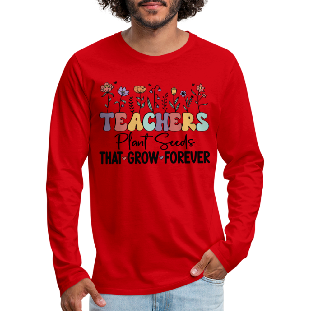 Teachers Plant Seeds That Grow Forever Men's Premium Long Sleeve T-Shirt - red