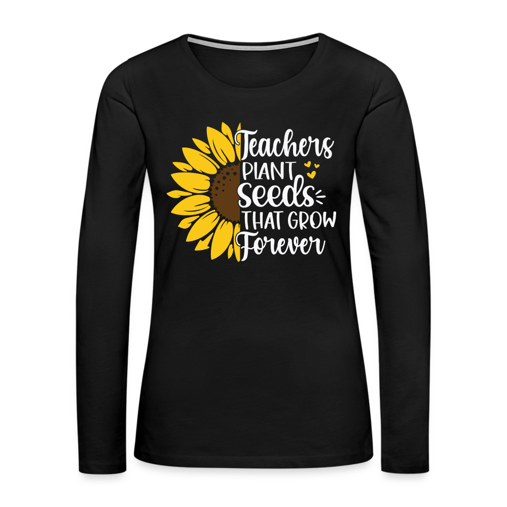 Teachers Plant Seeds That Grow Forever Women's Premium Long Sleeve T-Shirt - black