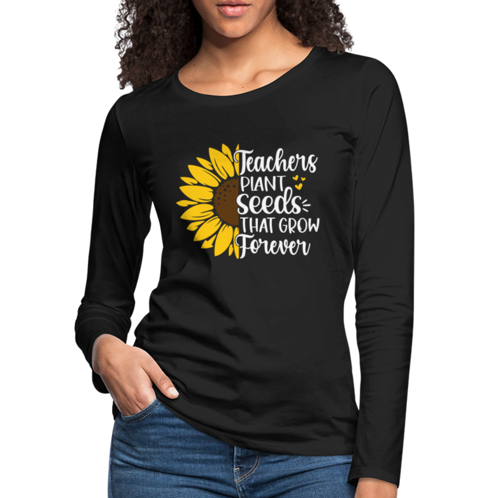 Teachers Plant Seeds That Grow Forever Women's Premium Long Sleeve T-Shirt - black