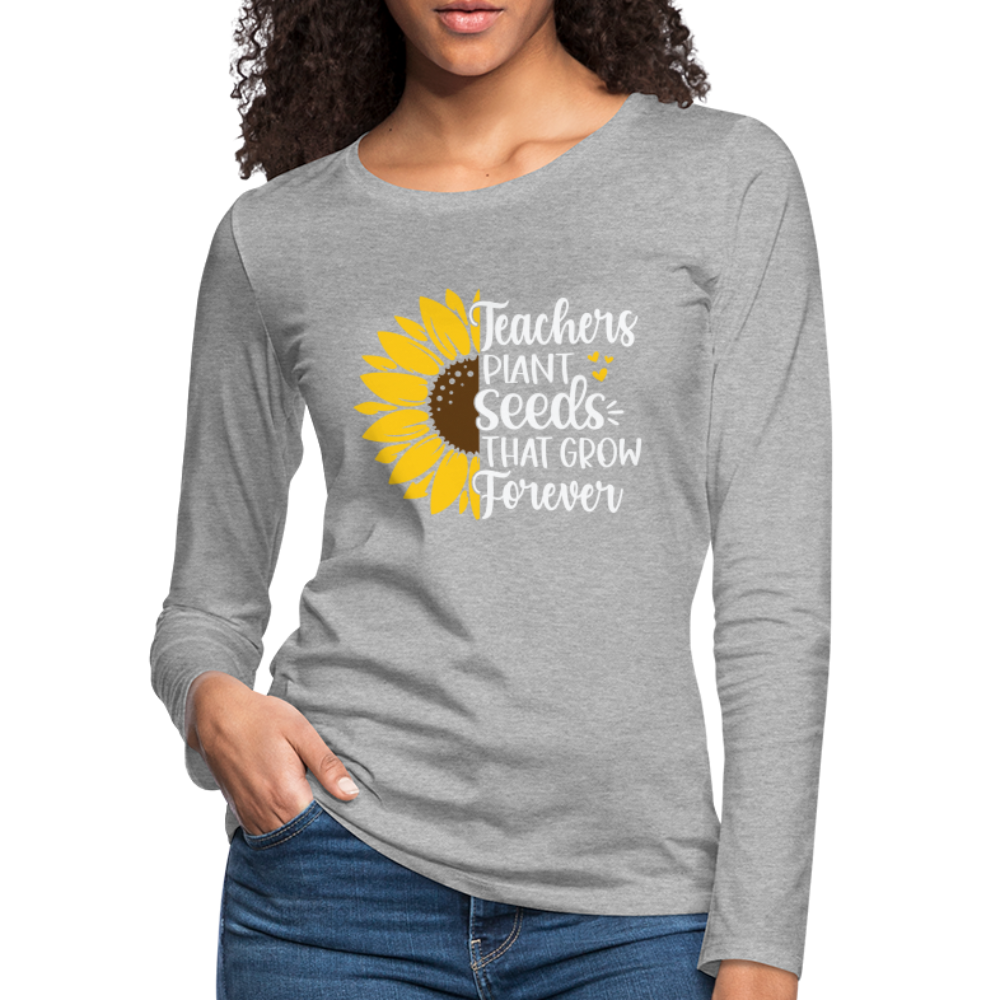 Teachers Plant Seeds That Grow Forever Women's Premium Long Sleeve T-Shirt - heather gray