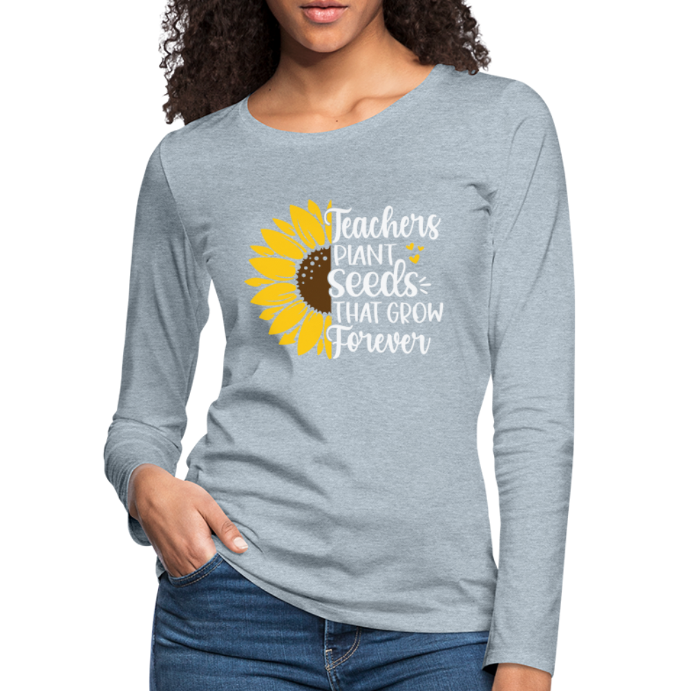 Teachers Plant Seeds That Grow Forever Women's Premium Long Sleeve T-Shirt - heather ice blue