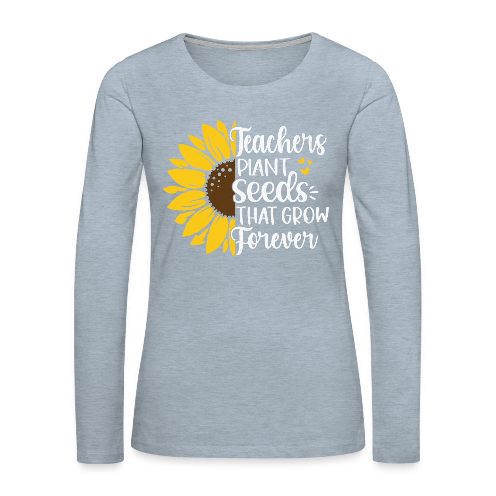 Teachers Plant Seeds That Grow Forever Women's Premium Long Sleeve T-Shirt - heather ice blue