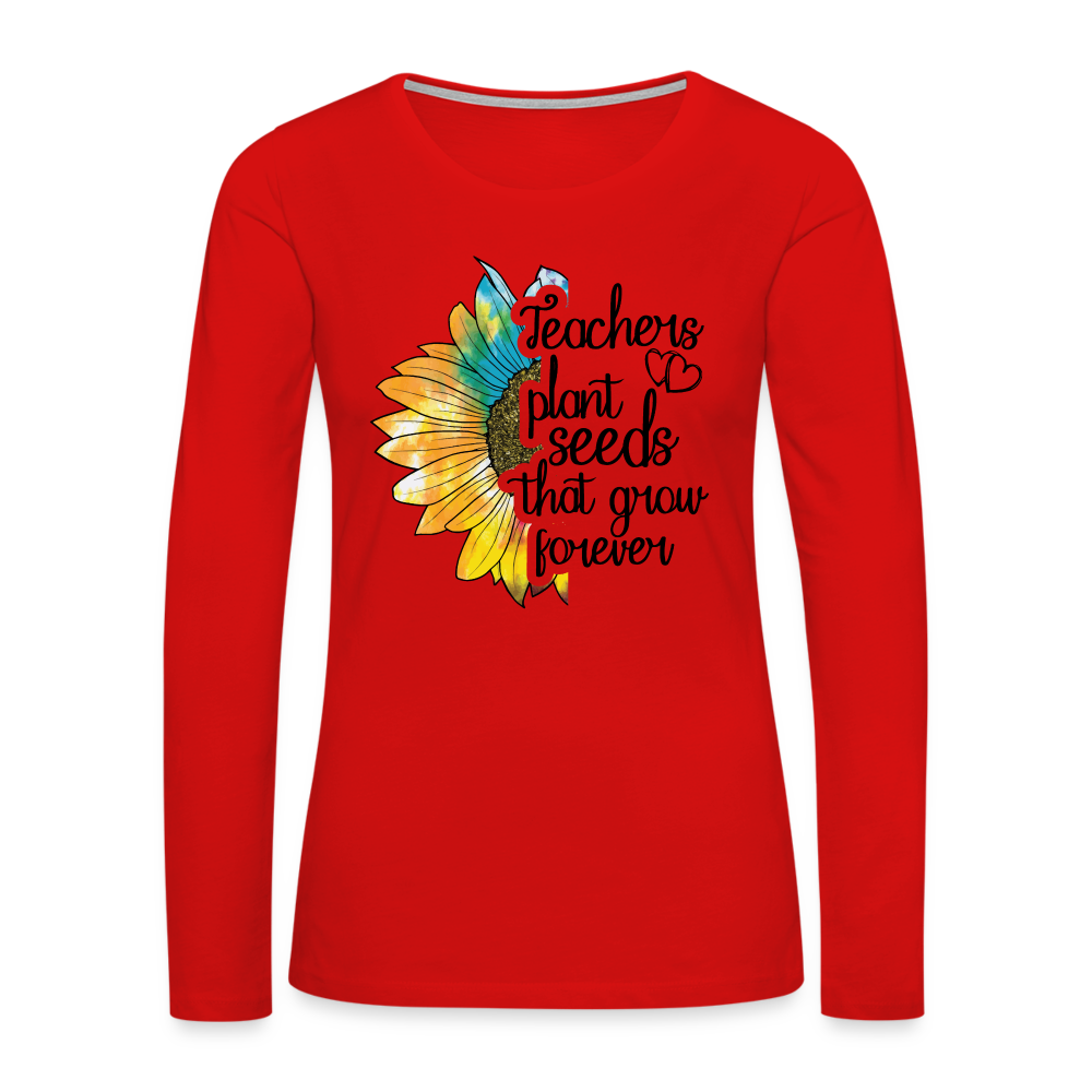 Teachers Plant Seeds That Grow Forever Women's Premium Long Sleeve T-Shirt - red