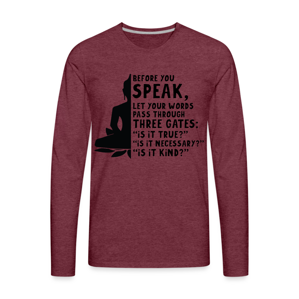 Before You Speak Men's Premium Long Sleeve T-Shirt (Three Gates Proverb) - heather burgundy