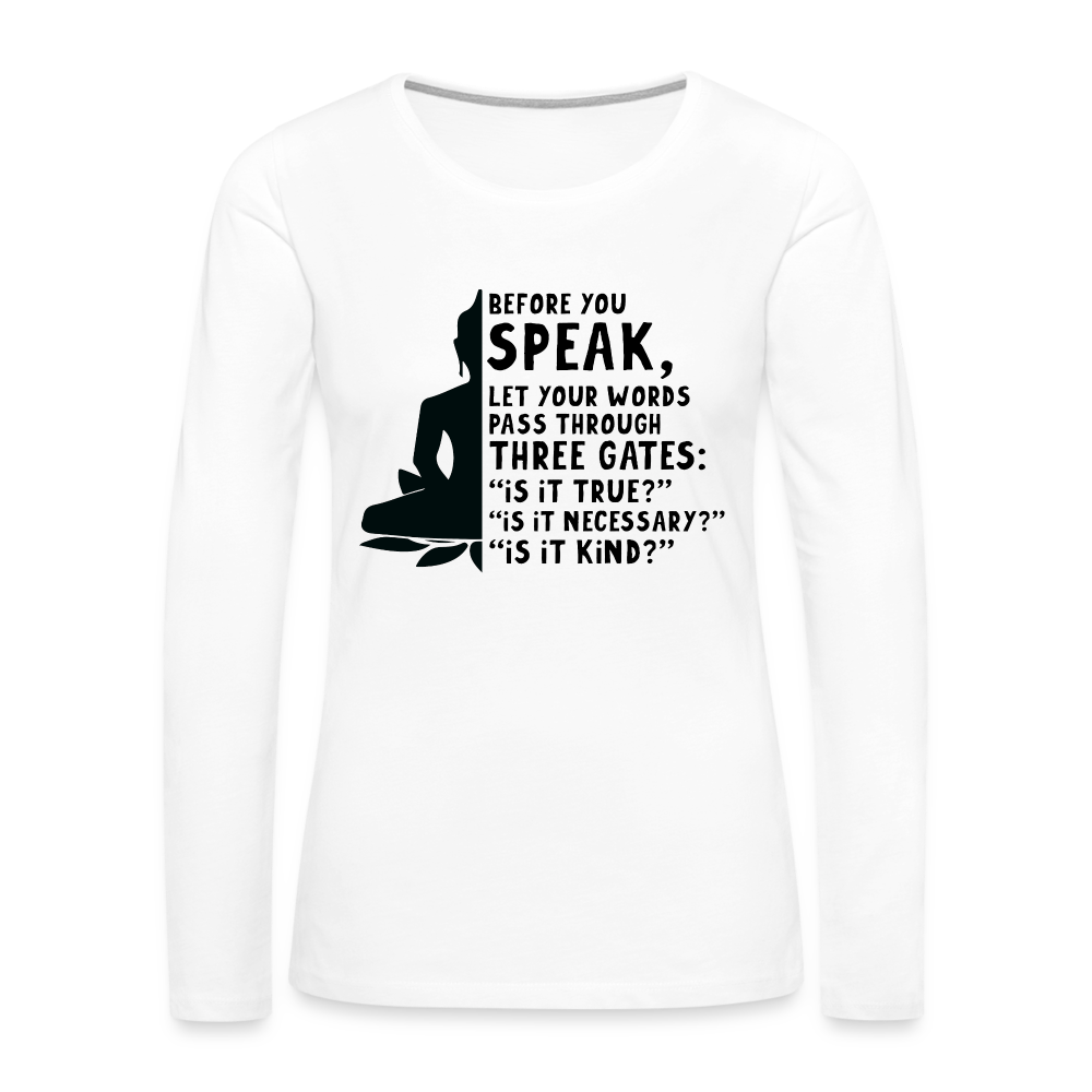 Before You Speak Women's Premium Long Sleeve T-Shirt (Three Gates Proverb) - white