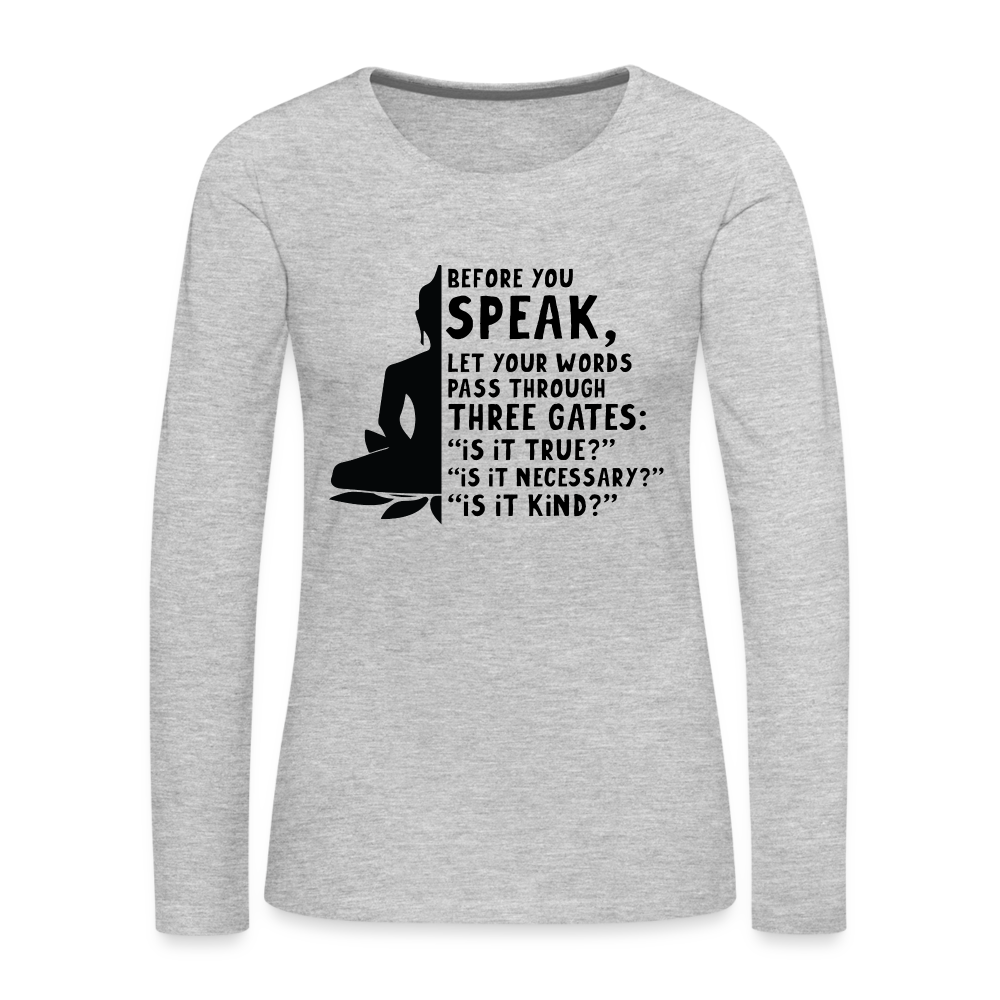 Before You Speak Women's Premium Long Sleeve T-Shirt (Three Gates Proverb) - heather gray