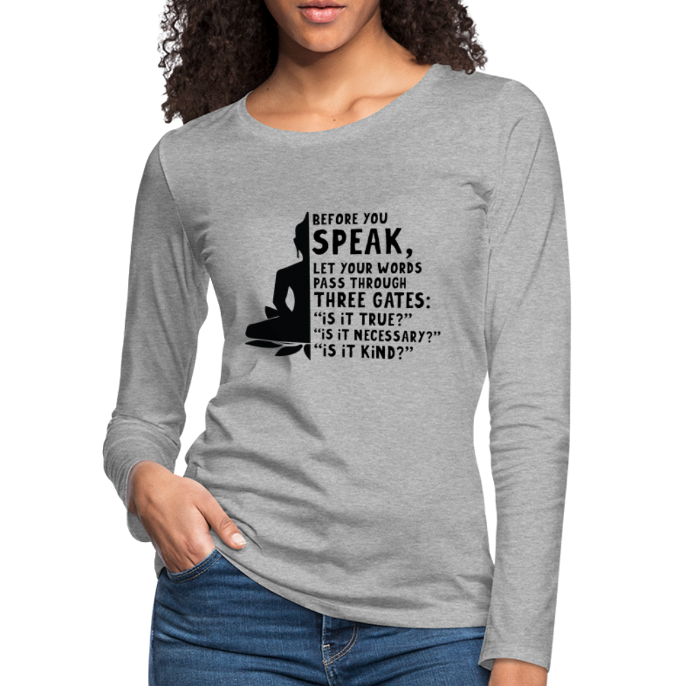 Before You Speak Women's Premium Long Sleeve T-Shirt (Three Gates Proverb) - heather gray
