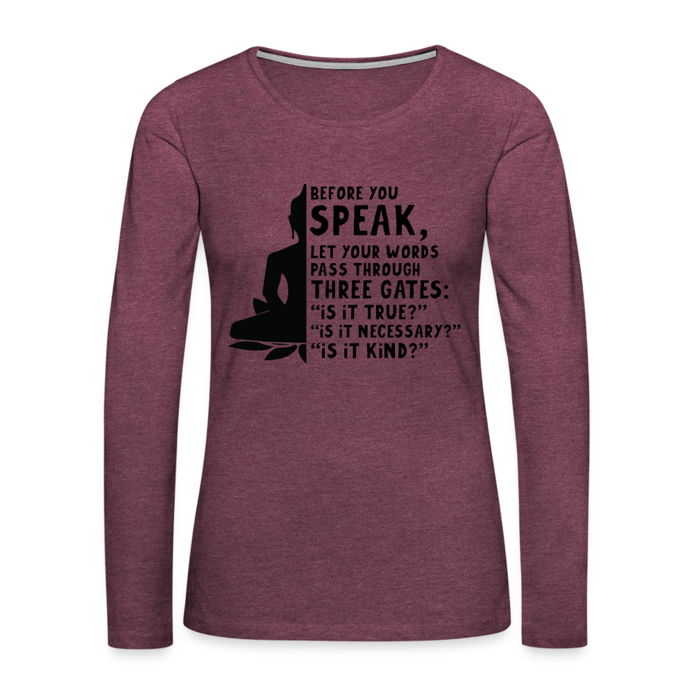 Before You Speak Women's Premium Long Sleeve T-Shirt (Three Gates Proverb) - heather burgundy