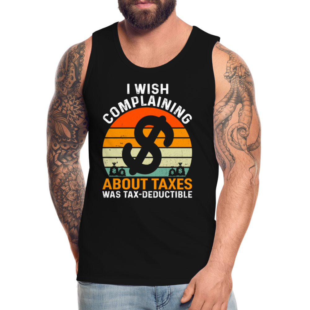 I Wish Complaining About Me Taxes Was Tax Deductible Men’s Premium Tank Top - black
