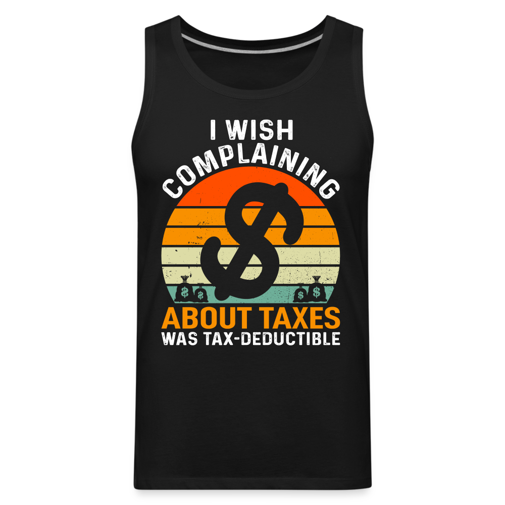 I Wish Complaining About Me Taxes Was Tax Deductible Men’s Premium Tank Top - black