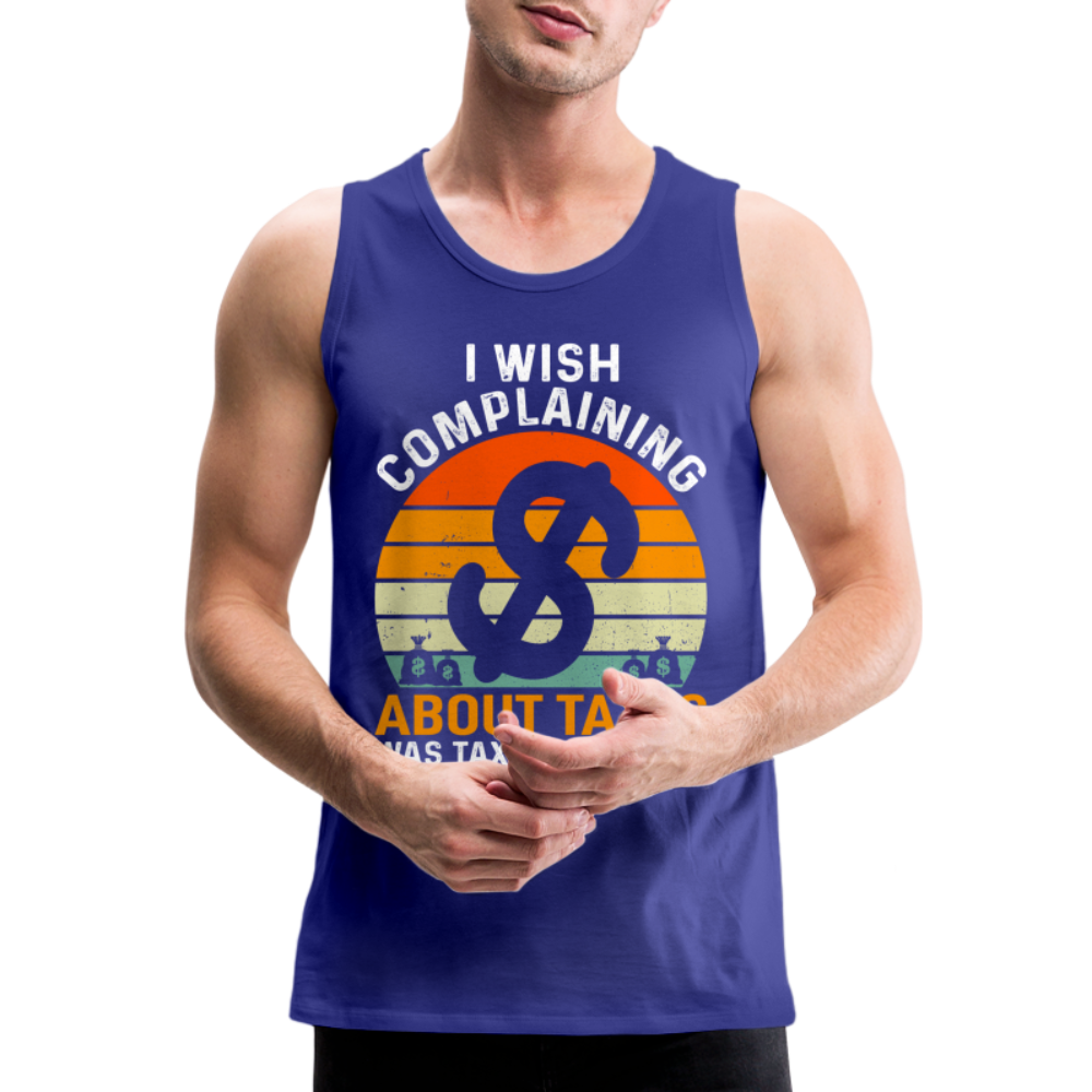 I Wish Complaining About Me Taxes Was Tax Deductible Men’s Premium Tank Top - royal blue